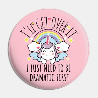 I'll Get Over It I Just Need To Be Dramatic First funny colorful unicorn Pin