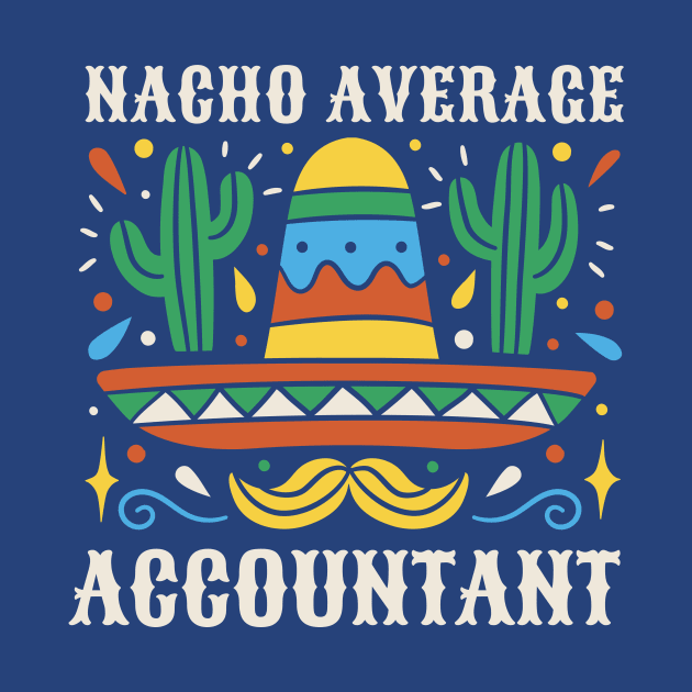 Funny Nacho Average Accountant by SLAG_Creative