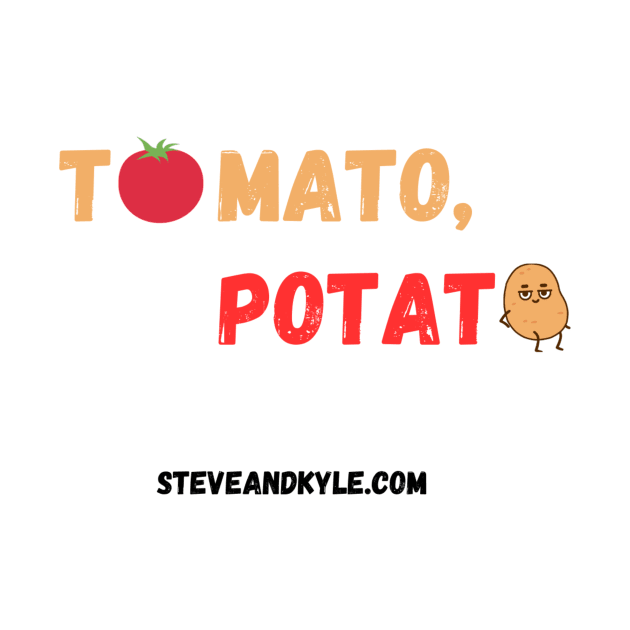 Tomato, Potato! by steveandkyle