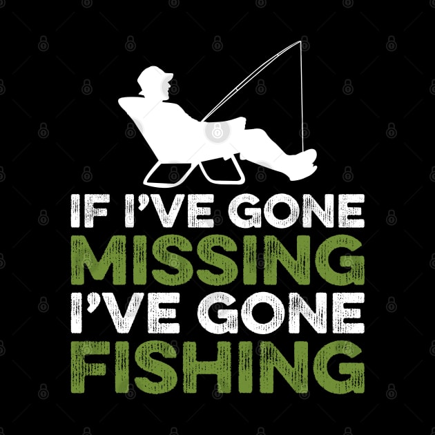 If I've gone missing I've gone fishing by DragonTees