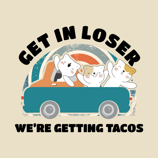 Get in Loser Were Getting Tacos - Retro Style by Bunder Score