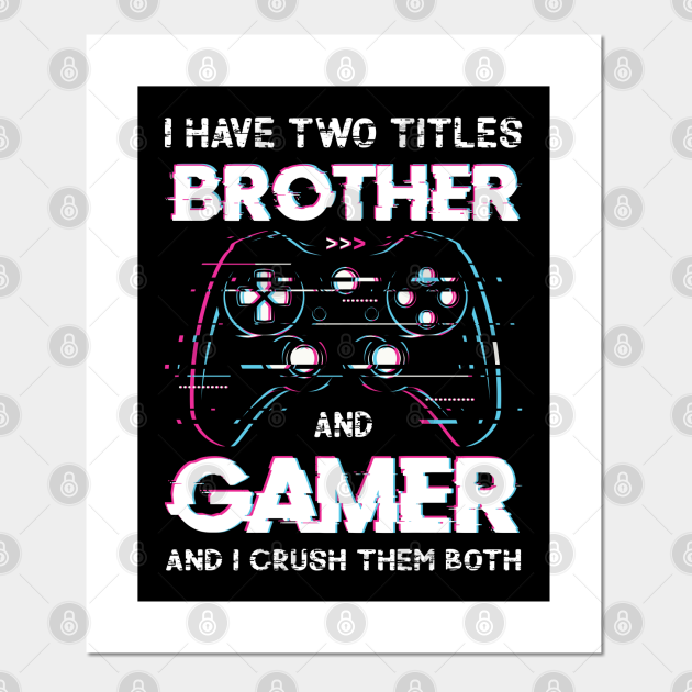 I Have Two Titles Brother And Gamer Funny Video - Gaming - Posters and Art Prints | TeePublic I Have Two Titles Brother And Gamer Funny Video - Gaming - Posters and Art Prints | TeePublic