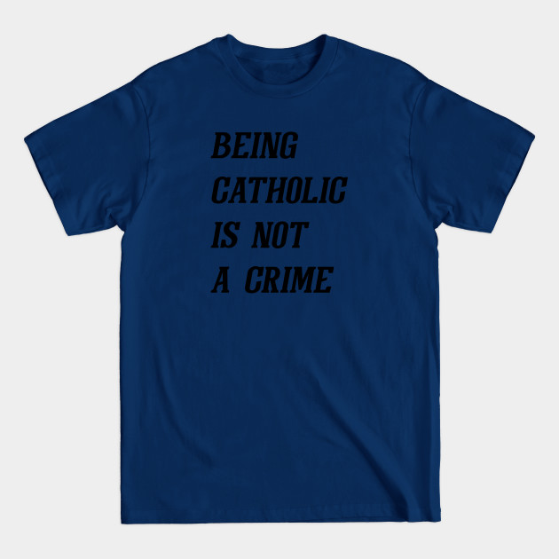 Disover Being Catholic Is Not A Crime (Black) - Catholic - T-Shirt