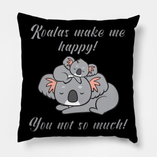 Koalas make me happy! You not so much! Pillow