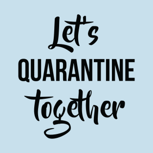 Let's quarantine together! T-Shirt