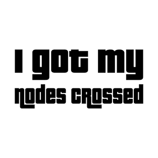 I got my nodes crossed T-Shirt