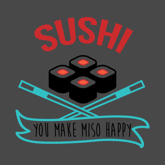 Sushi You Make Miso Happy - Sushi Tshirt by mrsmitful