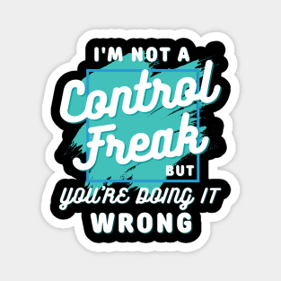 I'm not a control freak but you're doing it wrong, I'm not a control freak Magnet