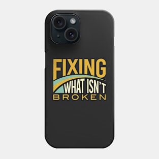 Funny Engineer Fixing What Isn't Broken Phone Case