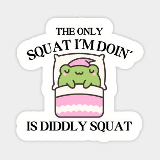 The Only Squat I'm Doing Is Diddly Squat Magnet