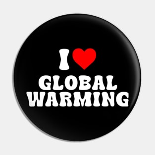 I LOVE GLOBAL WARMING Pin