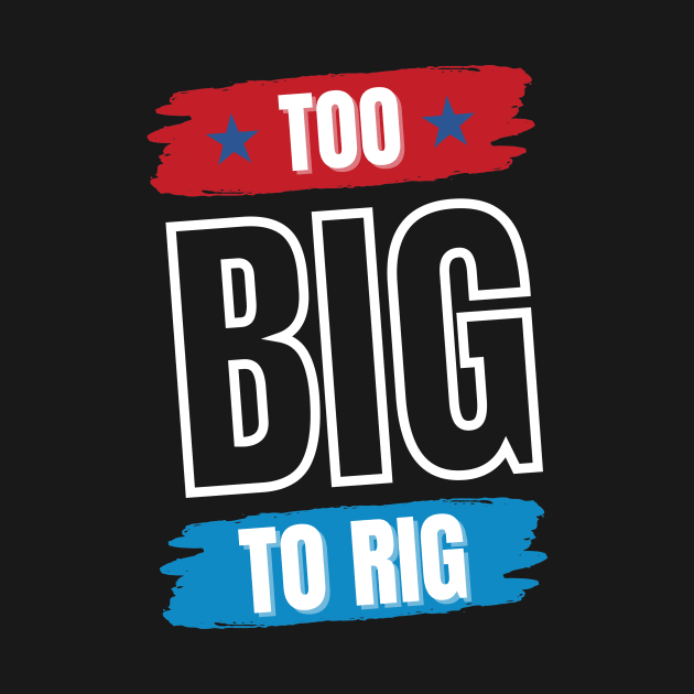 Too Big To Rig Saying Trump 2024 Funny Trump Quote by Point Shop