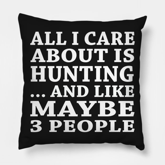 All  I Care About Is Hunting  And Like Maybe 3 People Pillow by hoberthilario