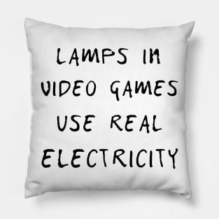 Lamps in video games use real electricity T SHIRT Pillow