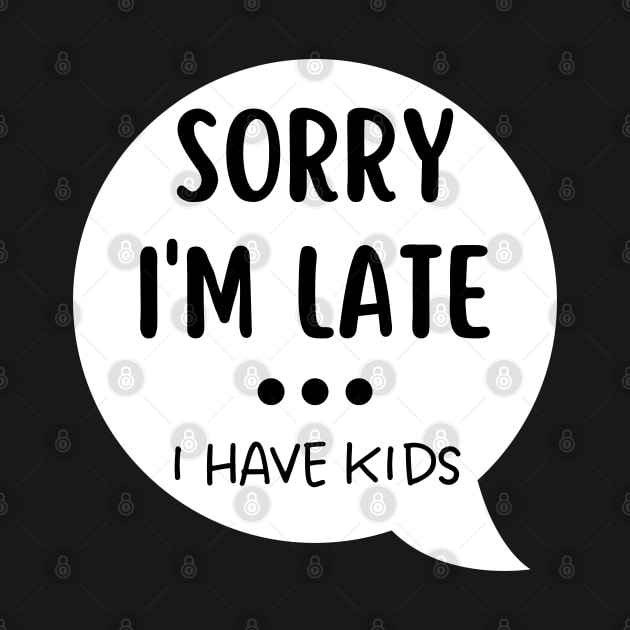 Sorry I'm Late I Have Kids. Funny Mom Life Quote. by That Cheeky Tee