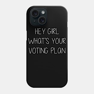 Hey Girl What's Your Voting Plan Phone Case