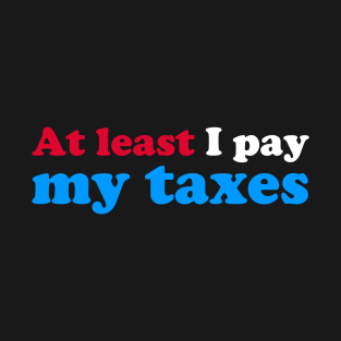 At Least I Pay My Taxes T-Shirt