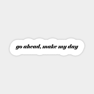 GO AHEAD MAKE MY DAY Magnet