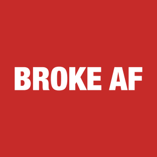 Broke AF T-Shirt