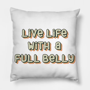 Live Life With a Full Belly Pillow