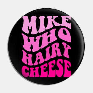 Mike Who Cheese Hairy Pin