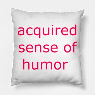 Acquired Sense of Humor Pillow