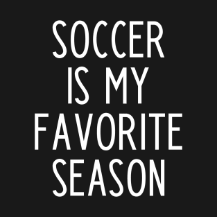 Soccer is my Favorite Season - funny soccer fan gift T-Shirt