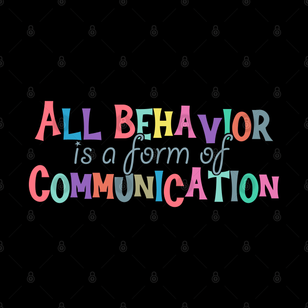 All Behavior Is A Form Of Communication - behavior therapist by Ebhar