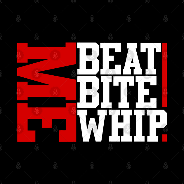 beat me bite me whip me new cool design by Ojoy