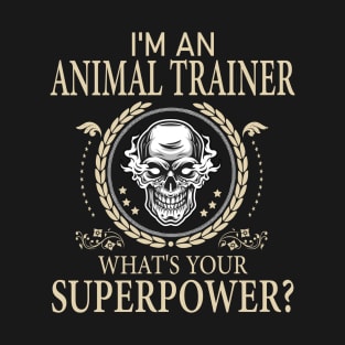 I'm An Animal trainer What's Your Super Power Funny Animal trainer T-Shirt