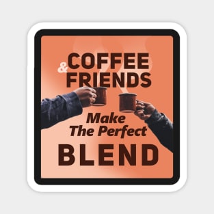 Coffee And Friends Make The Perfect Blend Magnet