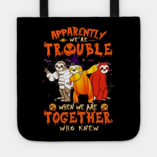 Apparently We're Trouble When We Are Together tshirt  Sloth Halloween T-Shirt Tote