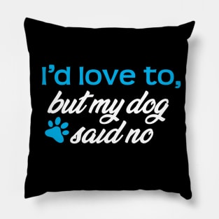 I'd Love To...But My Dog Said No! Pillow