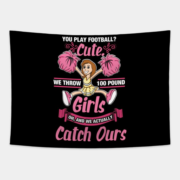 Funny Cheerleader Gifts - You play Football? Cute! We throw 100 Pund Girls! Oh, and we catch ours Tapestry by Shirtbubble