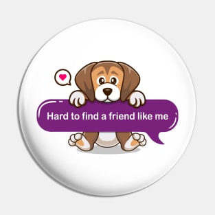 Hard to find a friend like me in Text message style - Cute puppy Pin