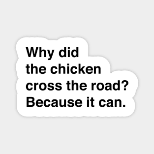 Why Did The Chicken Cross The Road? Because It Can (Black Text) Magnet