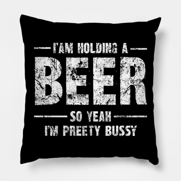 Beer Humor Tee - "I am holding a BEER so yeah, I'm pretty bussy" Bold Statement Shirt Pillow by Skull Riffs & Zombie Threads