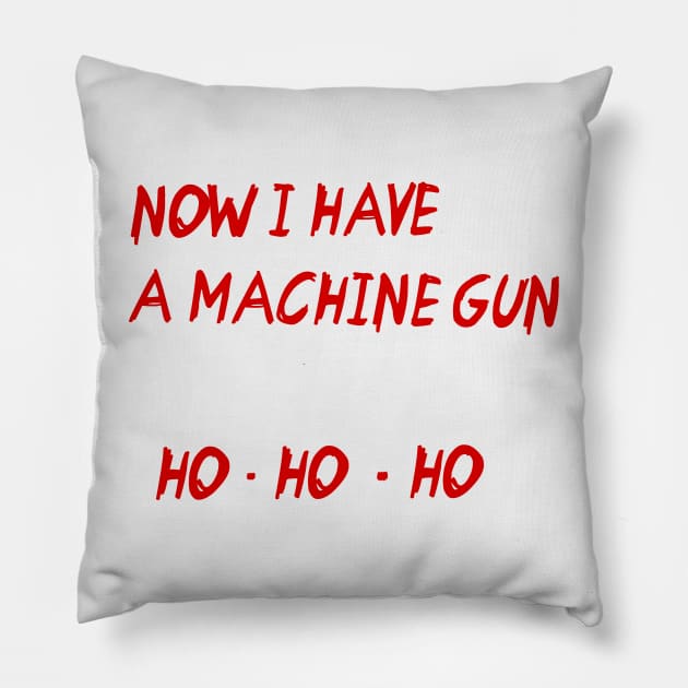 Now I Have a Machine Gun HO HO HO Pillow by darklordpug