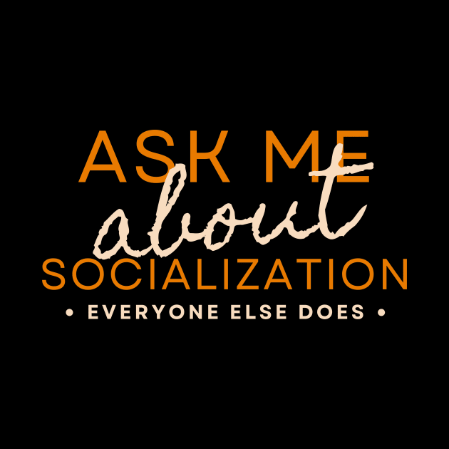 Ask Me About Socialization Everyone Else Does by Point Shop