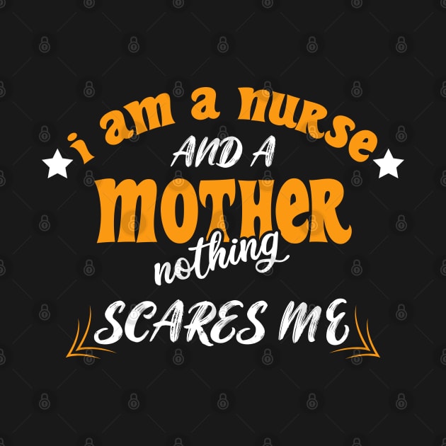 Iam A Nurse And A Mothed Nothing Scares Me by SbeenShirts