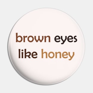 Brown Eyes Like Honey - Brown Text for Brown Lovers / Honey Lovers Pin