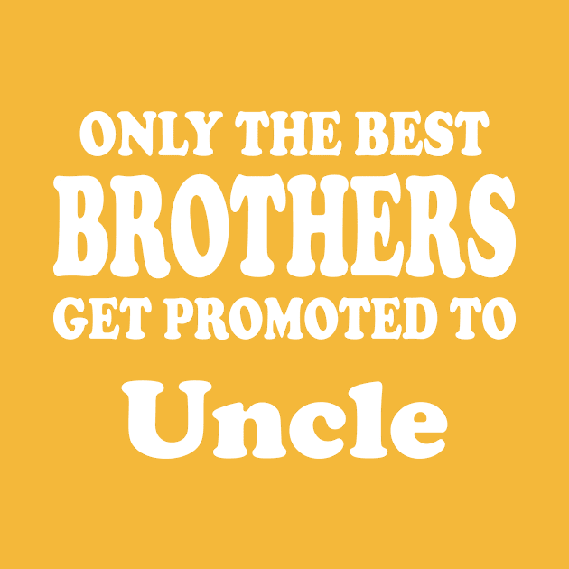 ONLY THE BEST BROTHERS GET PROMOTED TO UNCLE by Family of siblings