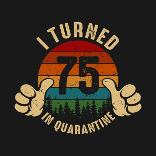 I Turned 75 In Quarantine T-Shirt