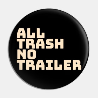 All Trash No Trailer Pin