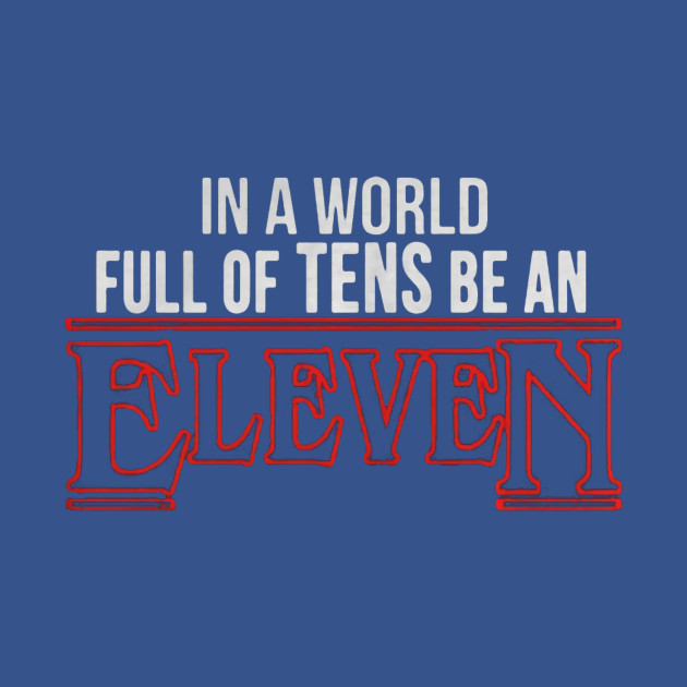 Disover In a world full of tens be an Eleven Stranger things - Stranger Things Eleven - T-Shirt