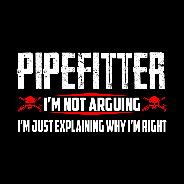 Pipefitter-I'm Just Explaining Why I'm Right Costume Gift by Ohooha