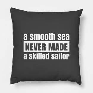 A Smooth Sea Never Made a Skilled Sailor - White Pillow