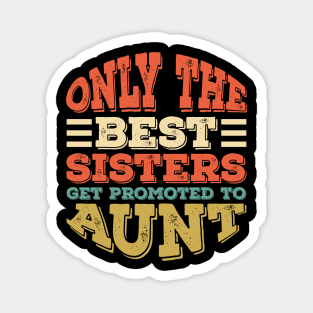 Only The Best Sisters Get Promoted To Aunt Mother's Day Magnet