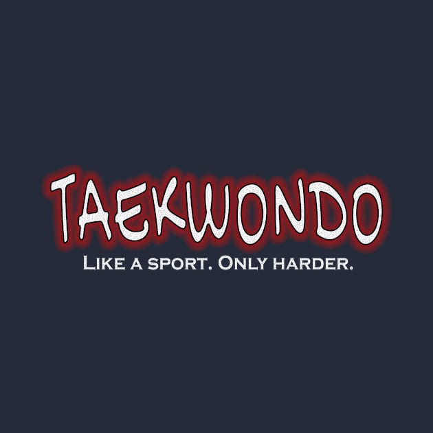 TAEKWONDO Like a Sport Only Harder Funny Tae Kwondo by nikkidawn74