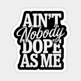 Ain't Nobody Dope As Me 2 Magnet
